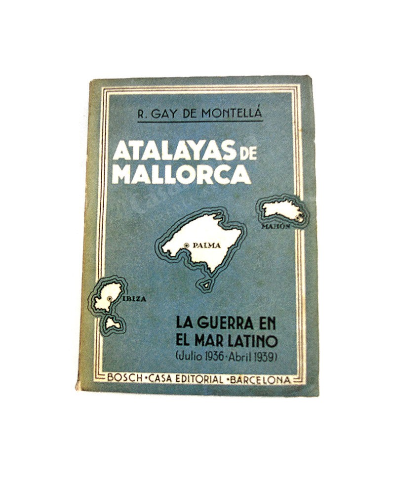 ATALAYAS DE MALLORCA 
LA GUERRA EN EL MAR LATINO (JULIO 1936-ABRIL 1939)